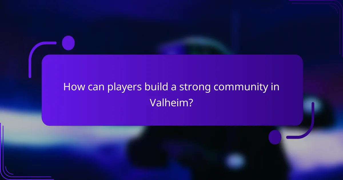 How can players build a strong community in Valheim?