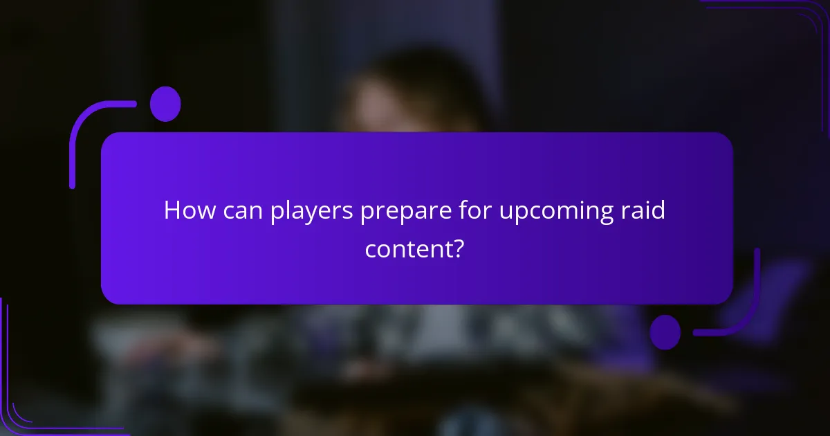 How can players prepare for upcoming raid content?