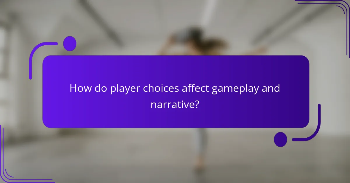 How do player choices affect gameplay and narrative?