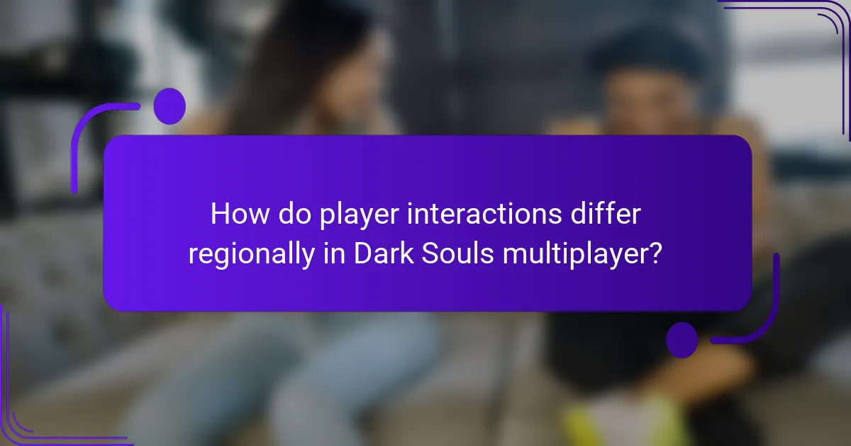 How do player interactions differ regionally in Dark Souls multiplayer?