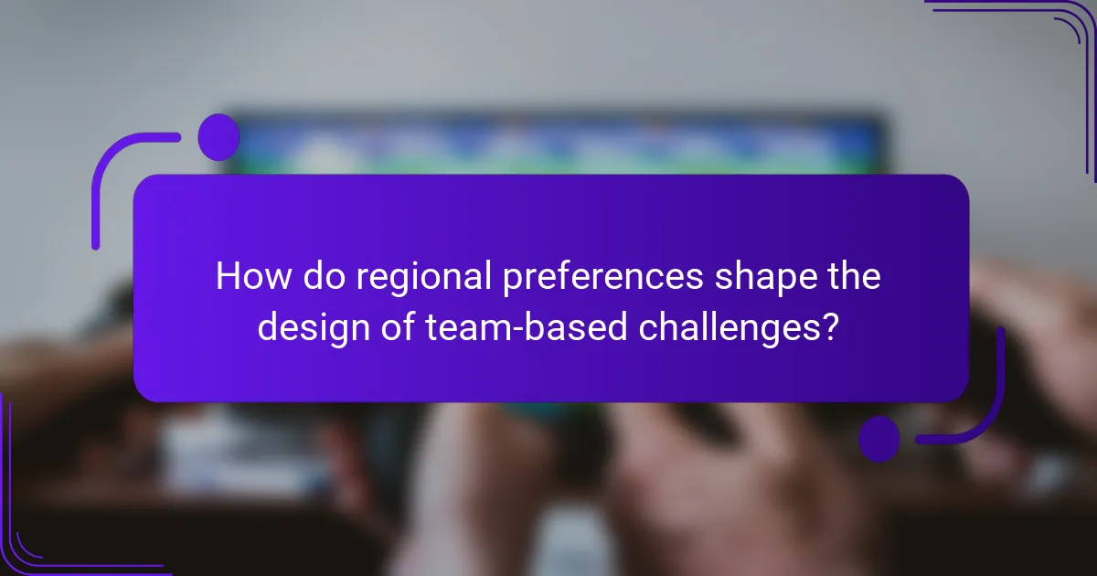 How do regional preferences shape the design of team-based challenges?