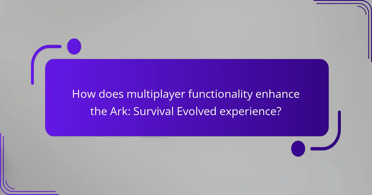How does multiplayer functionality enhance the Ark: Survival Evolved experience?