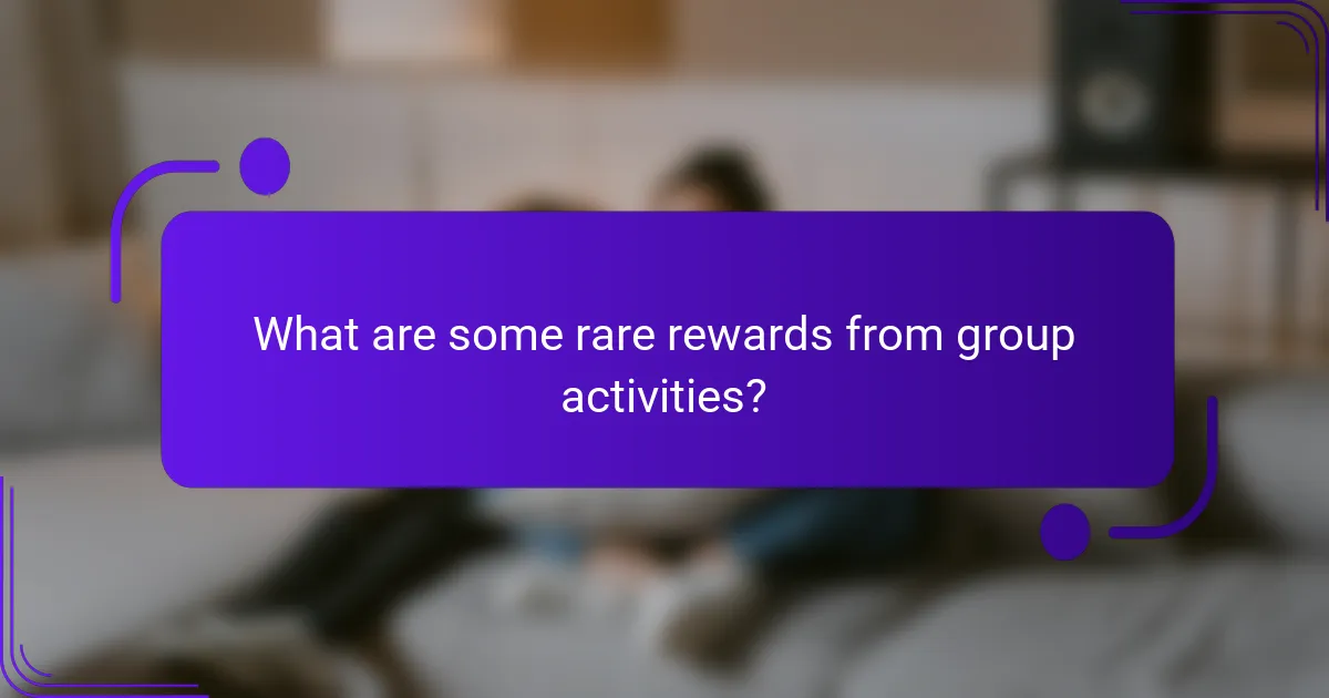 What are some rare rewards from group activities?