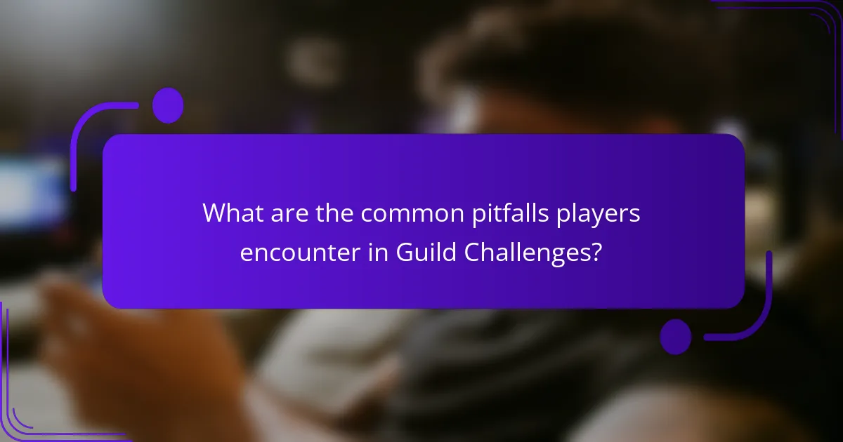 What are the common pitfalls players encounter in Guild Challenges?