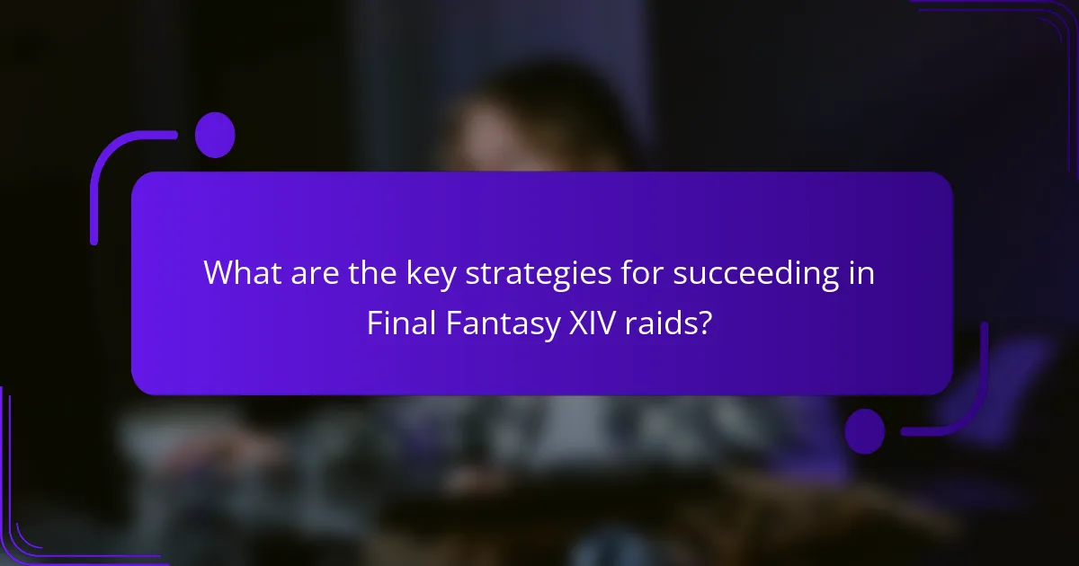 What are the key strategies for succeeding in Final Fantasy XIV raids?