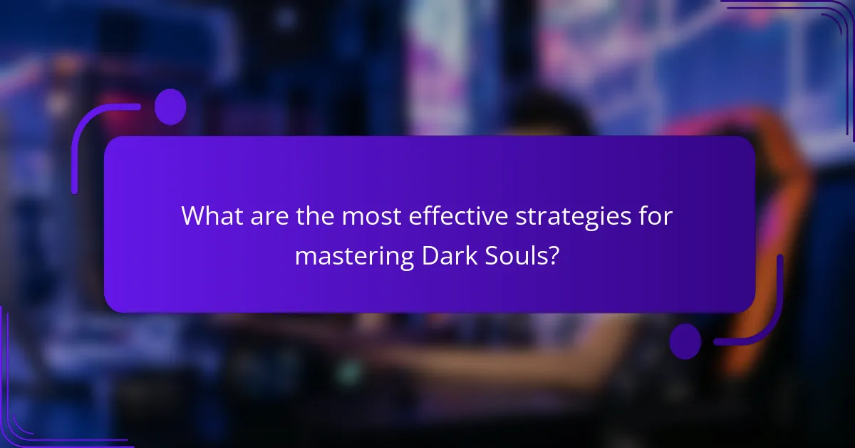 What are the most effective strategies for mastering Dark Souls?