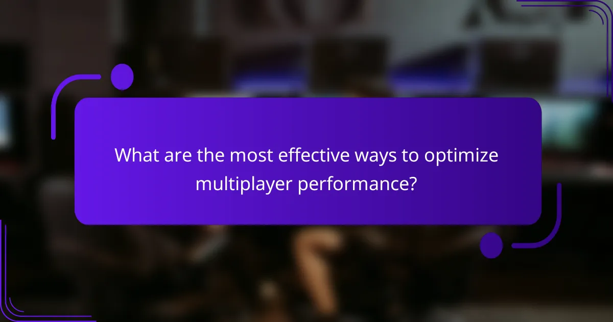 What are the most effective ways to optimize multiplayer performance?