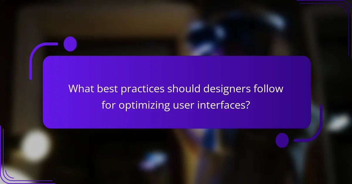 What best practices should designers follow for optimizing user interfaces?