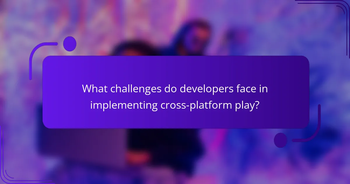 What challenges do developers face in implementing cross-platform play?