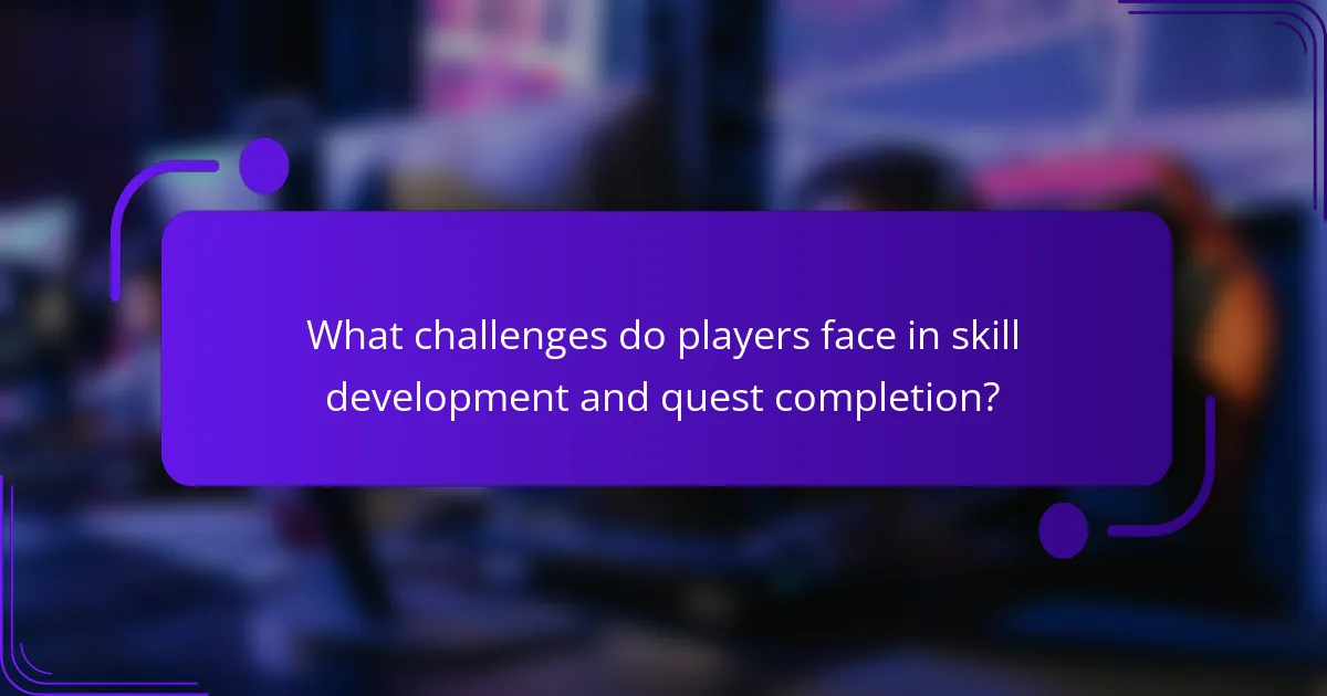 What challenges do players face in skill development and quest completion?