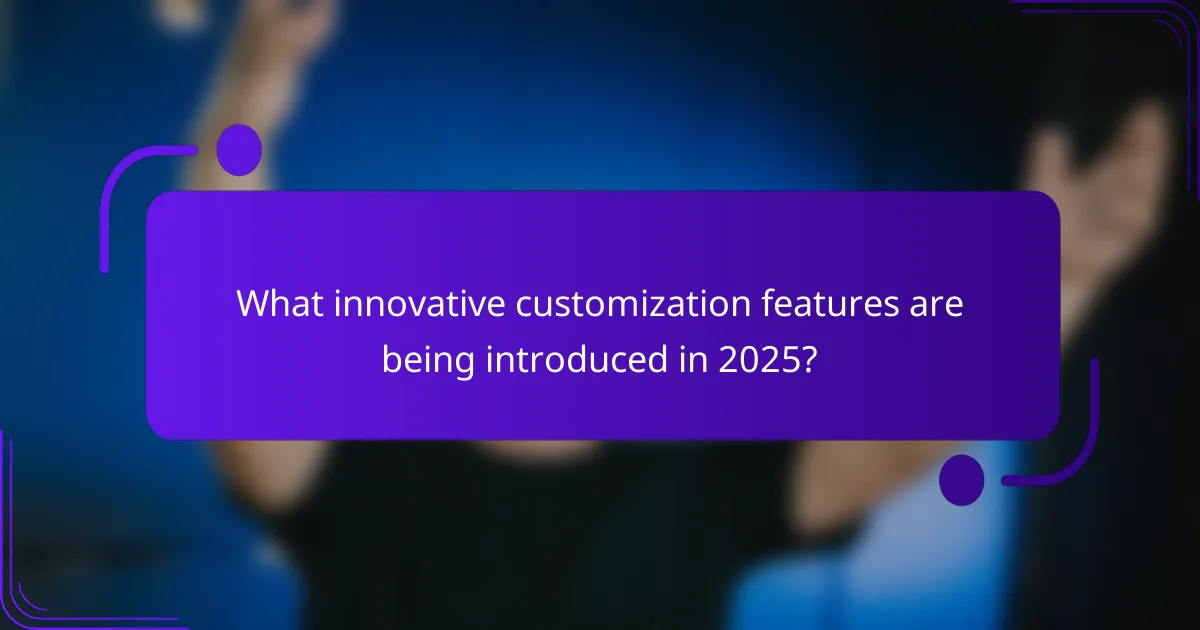 What innovative customization features are being introduced in 2025?