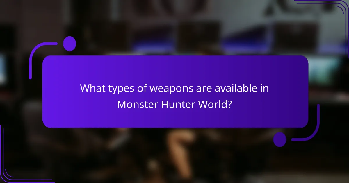 What types of weapons are available in Monster Hunter World?