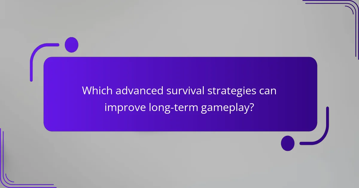 Which advanced survival strategies can improve long-term gameplay?