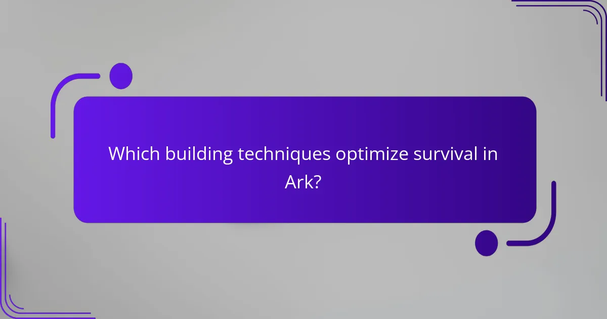Which building techniques optimize survival in Ark?