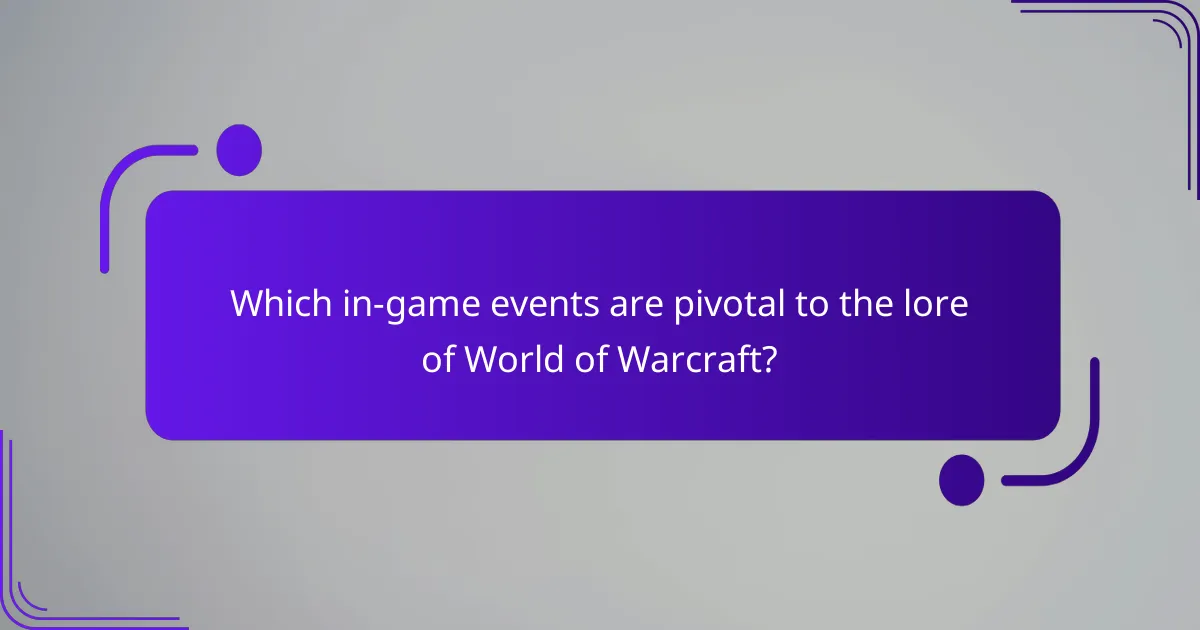 Which in-game events are pivotal to the lore of World of Warcraft?