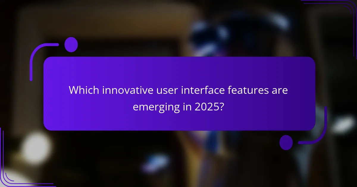 Which innovative user interface features are emerging in 2025?